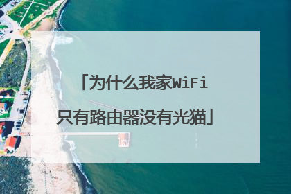 为什么我家WiFi只有路由器没有光猫