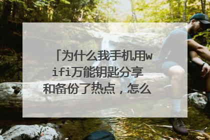 为什么我手机用wifi万能钥匙分享和备份了热点,怎么不会显示在地图里