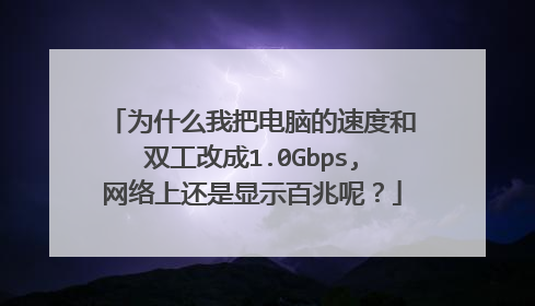 为什么我把电脑的速度和双工改成1.0Gbps,网络上还是显示百兆呢?