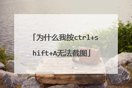 为什么我按ctrl+shift+A无法截图