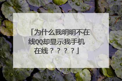 为什么我明明不在线QQ却显示我手机在线？？？？