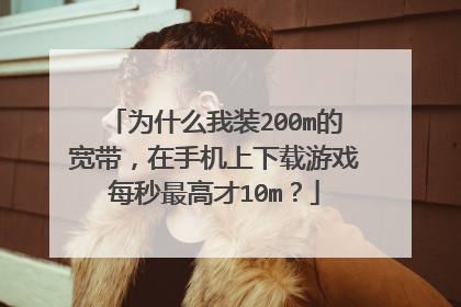 为什么我装200m的宽带，在手机上下载游戏每秒最高才10m？