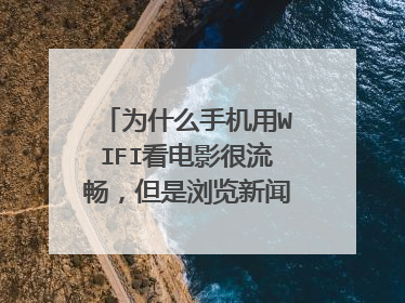 为什么手机用WIFI看电影很流畅，但是浏览新闻和网页有时却很卡很慢？