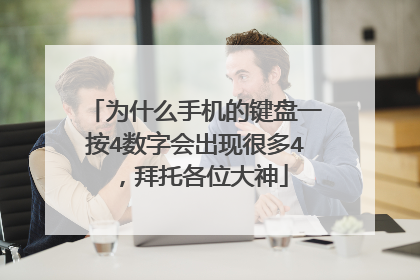 为什么手机的键盘一按4数字会出现很多4，拜托各位大神