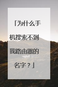 为什么手机搜索不到我路由器的名字？