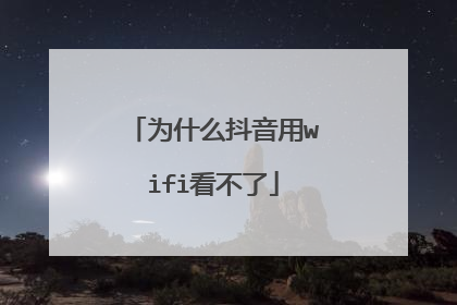 为什么抖音用wifi看不了