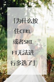 为什么按住CTRL或者SHIFT无法进行多选了