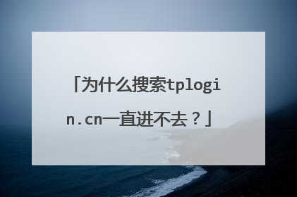 为什么搜索tplogin.cn一直进不去?