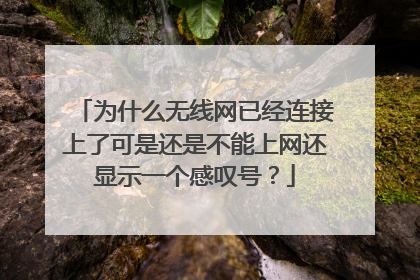 为什么无线网已经连接上了可是还是不能上网还显示一个感叹号？