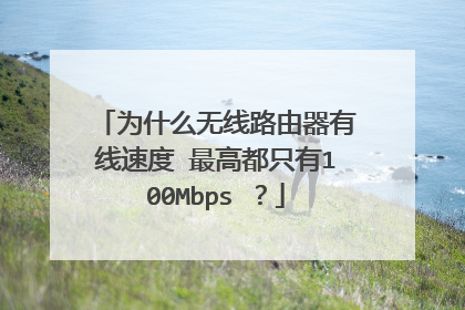 为什么无线路由器有线速度 最高都只有100Mbps ?