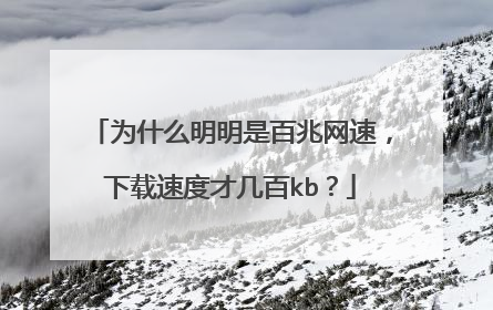 为什么明明是百兆网速,下载速度才几百kb?