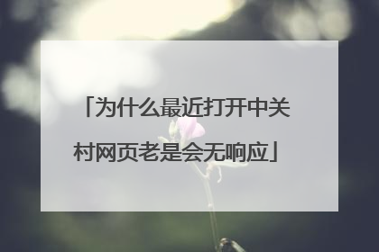 为什么最近打开中关村网页老是会无响应
