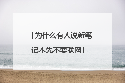 为什么有人说新笔记本先不要联网