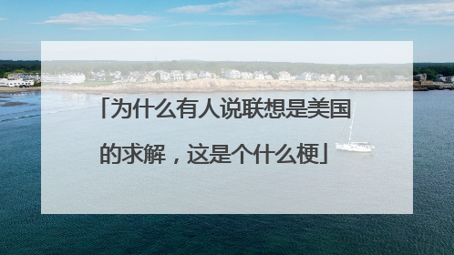 为什么有人说联想是美国的求解,这是个什么梗