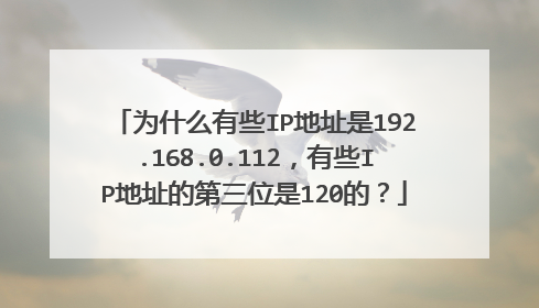 为什么有些IP地址是192.168.0.112，有些IP地址的第三位是120的？
