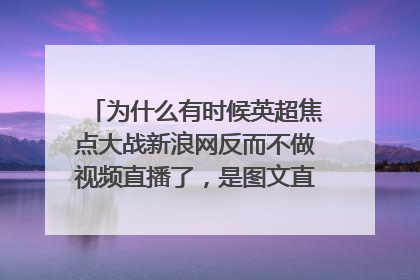 为什么有时候英超焦点大战新浪网反而不做视频直播了,是图文直播,比如,曼联-利物浦,阿森纳-曼城!