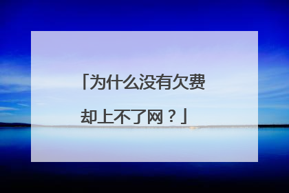 为什么没有欠费却上不了网?