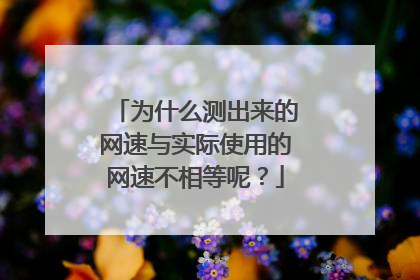 为什么测出来的网速与实际使用的网速不相等呢?