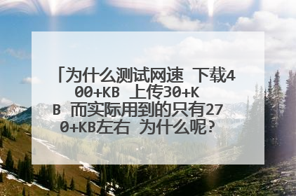 为什么测试网速 下载400+KB 上传30+KB 而实际用到的只有270+KB左右 为什么呢? 有什么解决办法吗?