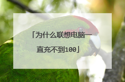 为什么联想电脑一直充不到100