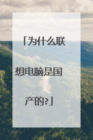 为什么联想电脑是国产的?