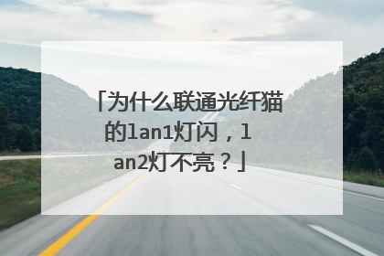为什么联通光纤猫的lan1灯闪,lan2灯不亮?