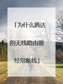 为什么腾达的无线路由器经常断线