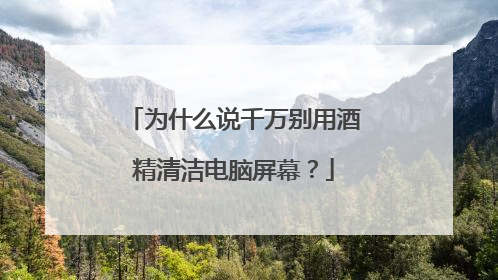 为什么说千万别用酒精清洁电脑屏幕？