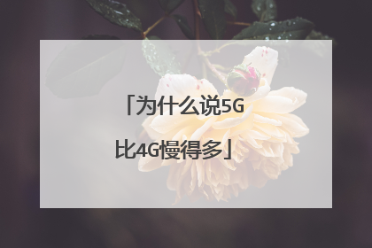 为什么说5G比4G慢得多