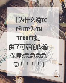 为什么说TCP和IP为INTERNET提供了可靠的传输保障?急急急急急！！！！