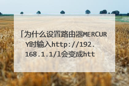 为什么设置路由器MERCURY时输入http://192.168.1.1/l会变成http://192.168.1.1/login.html?