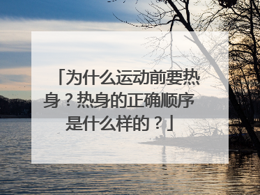 为什么运动前要热身？热身的正确顺序是什么样的？