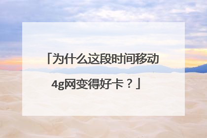 为什么这段时间移动4g网变得好卡?
