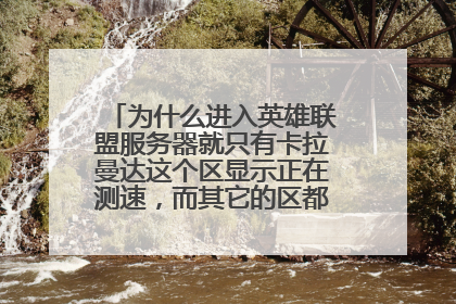 为什么进入英雄联盟服务器就只有卡拉曼达这个区显示正在测速,而其它的区都有显示延迟呢?