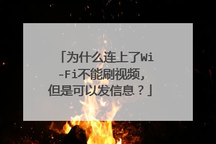 为什么连上了Wi-Fi不能刷视频,但是可以发信息？