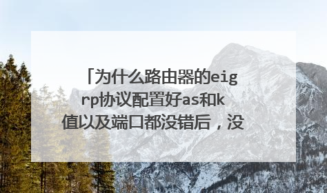 为什么路由器的eigrp协议配置好as和k值以及端口都没错后,没有建立邻居关系呢