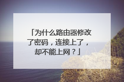为什么路由器修改了密码,连接上了,却不能上网?