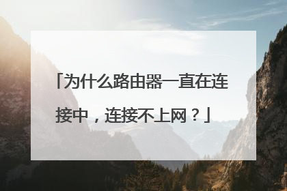 为什么路由器一直在连接中，连接不上网？