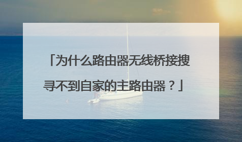 为什么路由器无线桥接搜寻不到自家的主路由器？
