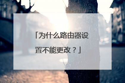 为什么路由器设置不能更改？