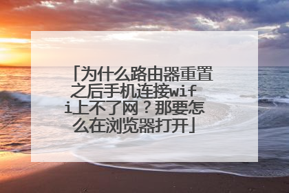 为什么路由器重置之后手机连接wifi上不了网?那要怎么在浏览器打开