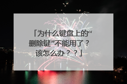 为什么键盘上的“删除键”不能用了?该怎么办??