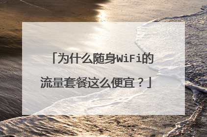 为什么随身WiFi的流量套餐这么便宜？