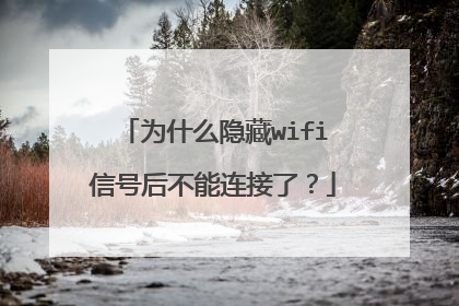 为什么隐藏wifi信号后不能连接了?
