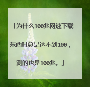 为什么100兆网速下载东西时总是达不到100,测的也是100兆。