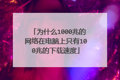 为什么1000兆的网络在电脑上只有100兆的下载速度