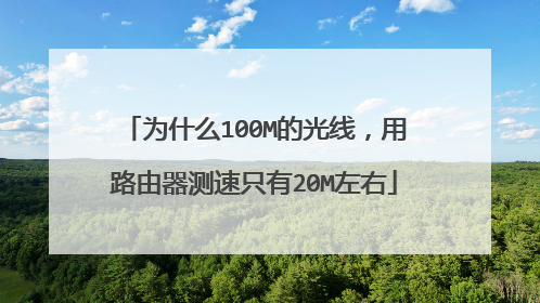 为什么100M的光线,用路由器测速只有20M左右
