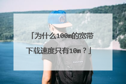 为什么100m的宽带下载速度只有10m？
