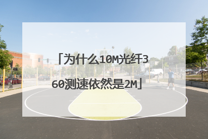 为什么10M光纤360测速依然是2M