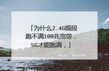 为什么2.4G频段跑不满100兆宽带,5G才能跑满,